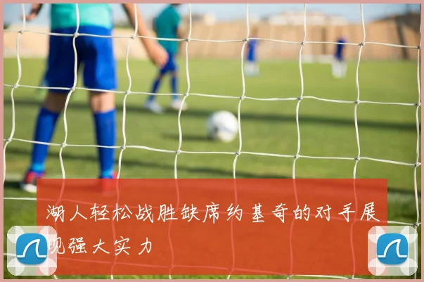 湖人轻松战胜缺席约基奇的对手展现强大实力